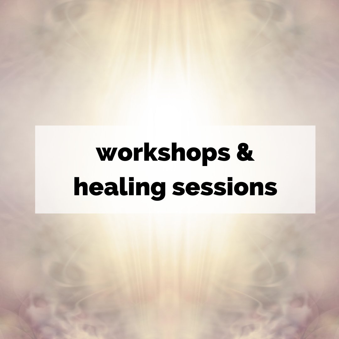 workshops + healing sessions